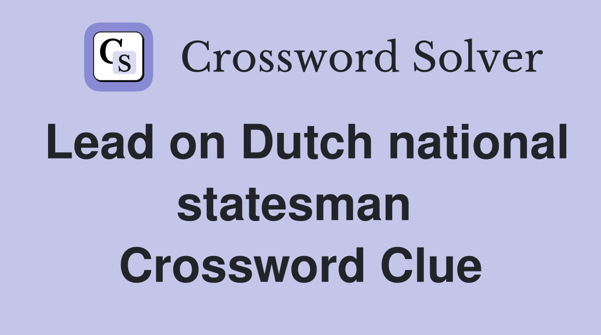Lead on Dutch national statesman  Crossword Clue