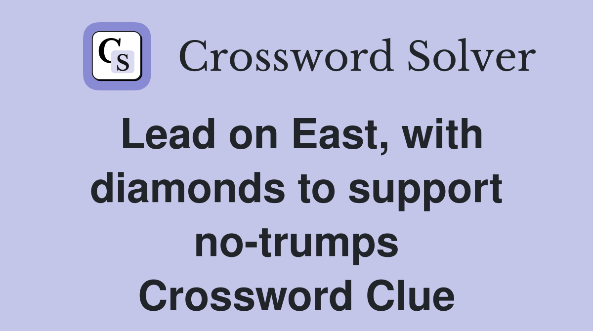 Lead on East, with diamonds to support no-trumps Crossword Clue