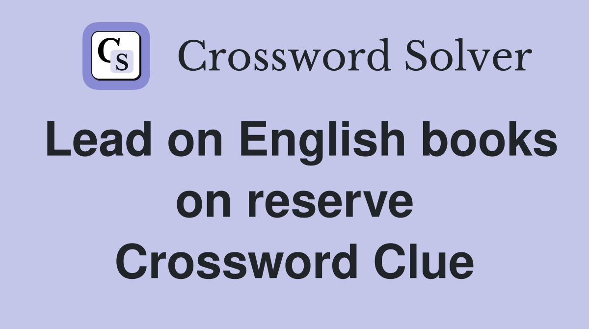 Lead on English books on reserve Crossword Clue