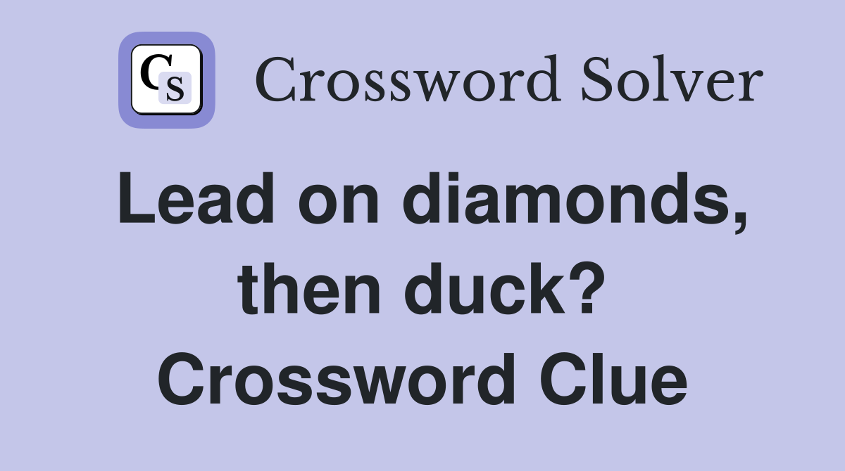 Lead on diamonds, then duck? Crossword Clue