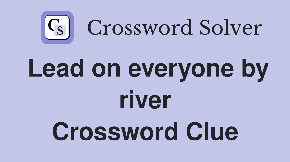 Lead on everyone by river Crossword Clue