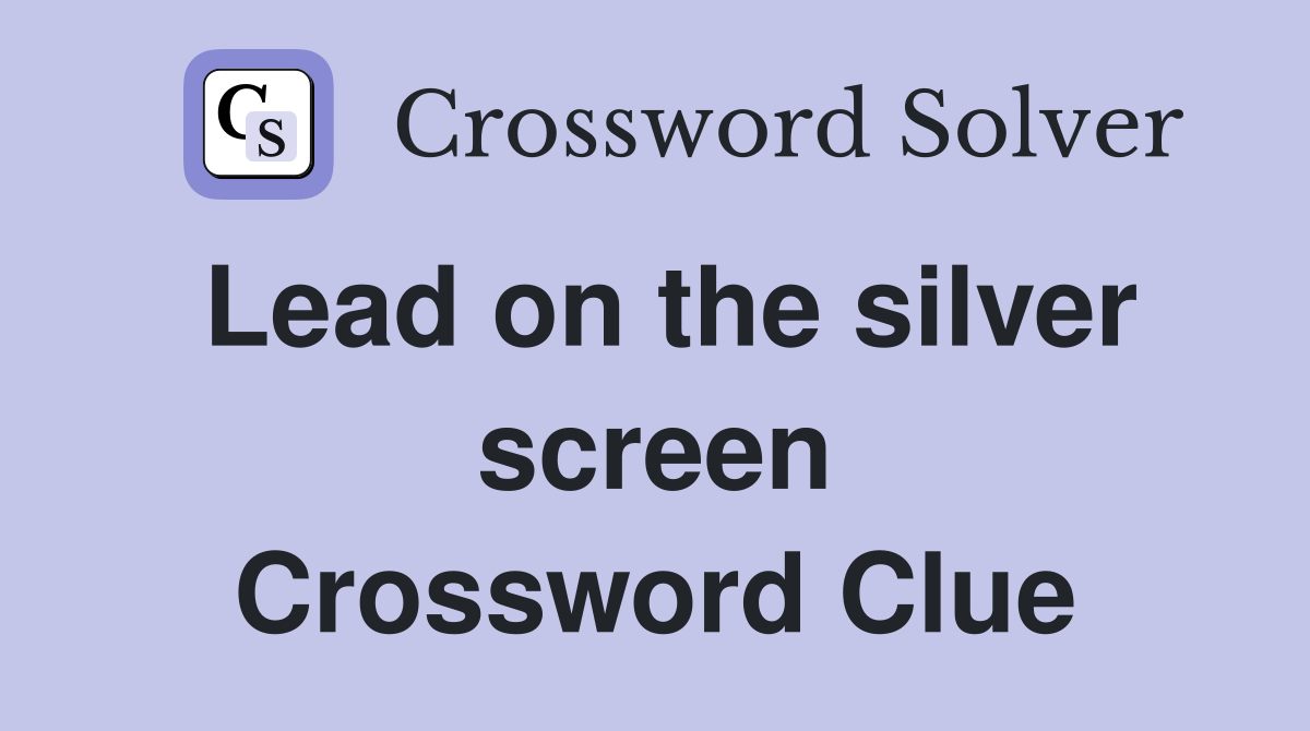 Lead on the silver screen Crossword Clue