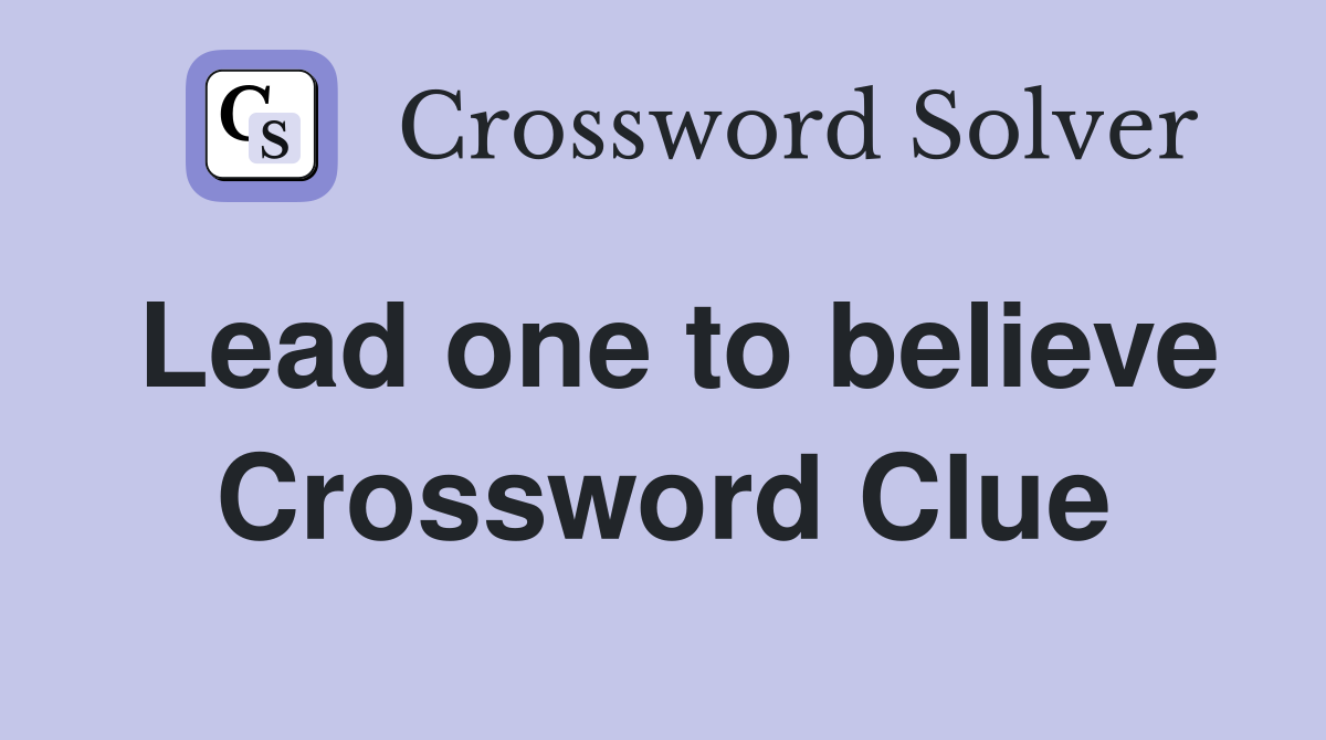 Lead one to believe Crossword Clue