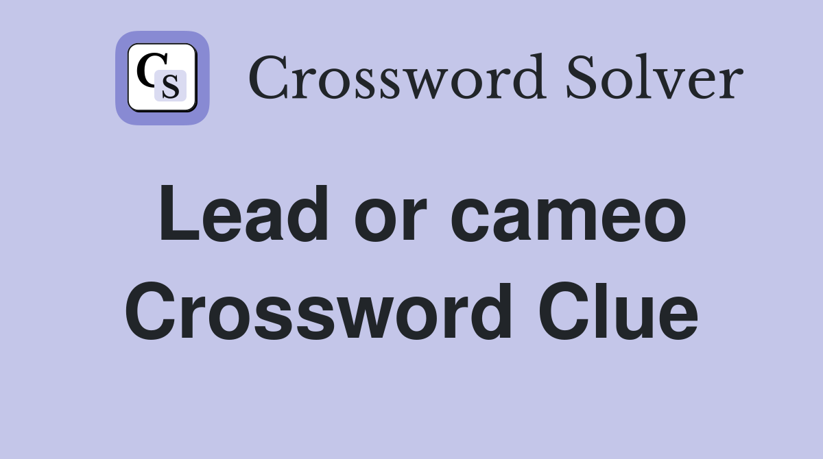 Lead or cameo Crossword Clue