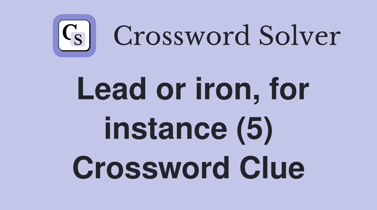 Lead or iron, for instance (5) Crossword Clue