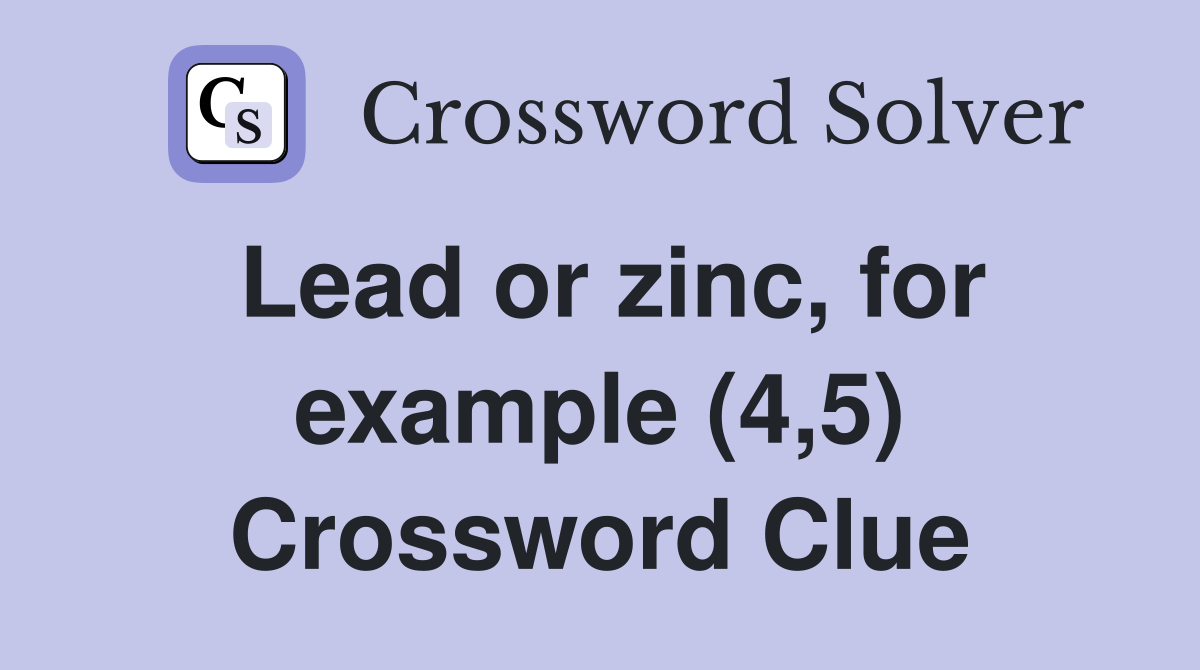 Lead or zinc, for example (4,5) Crossword Clue