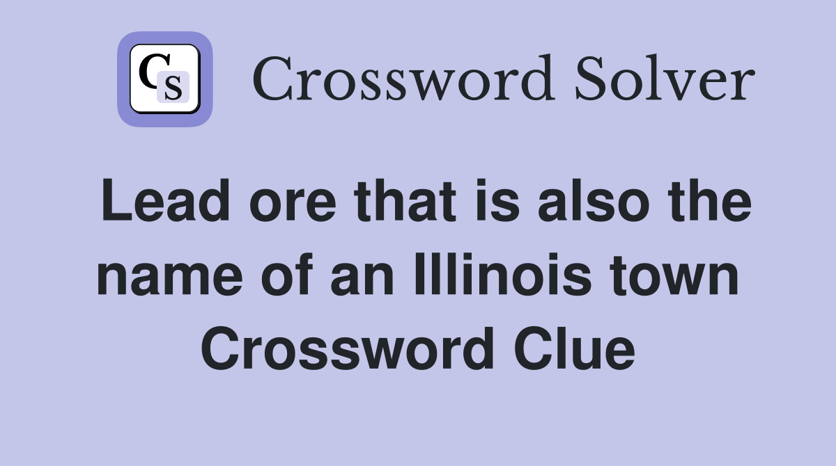 Lead ore that is also the name of an Illinois town Crossword Clue