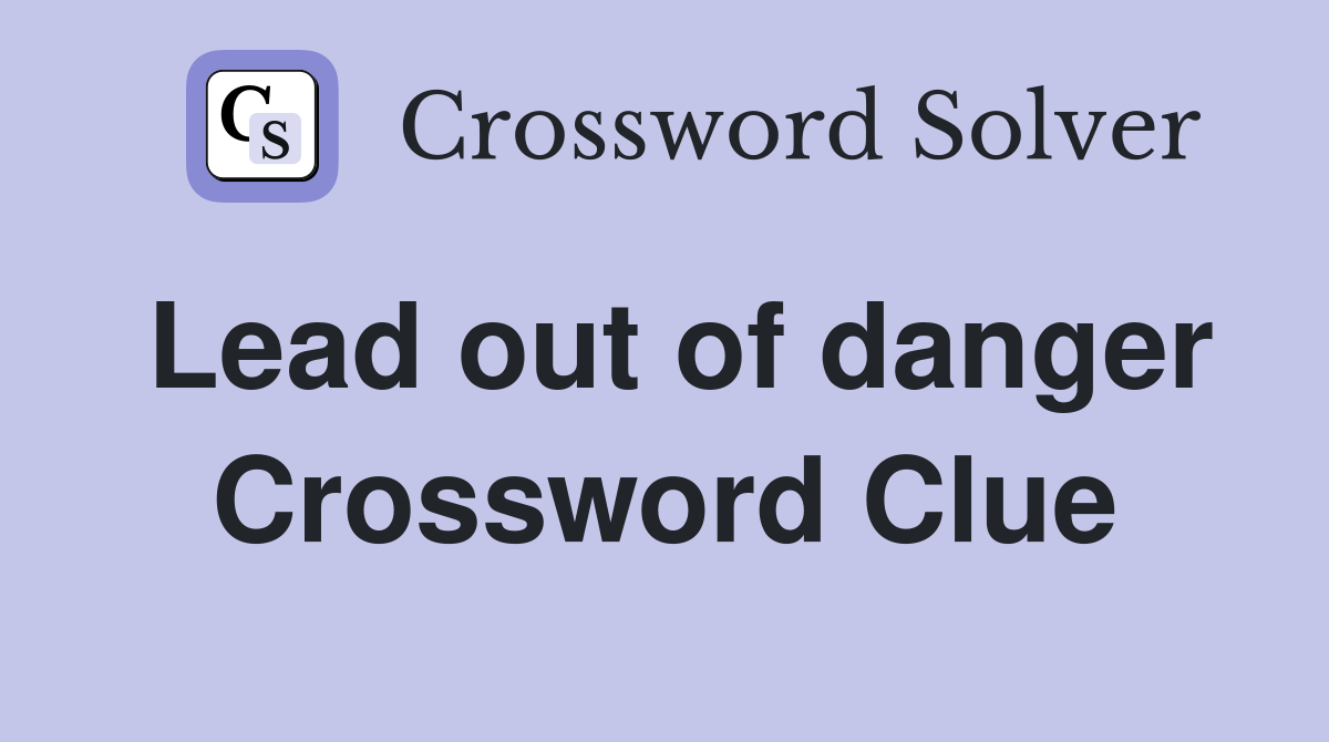 Lead out of danger Crossword Clue