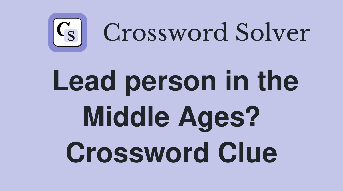 Lead person in the Middle Ages? Crossword Clue