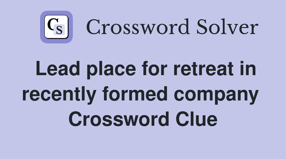 Lead place for retreat in recently formed company  Crossword Clue