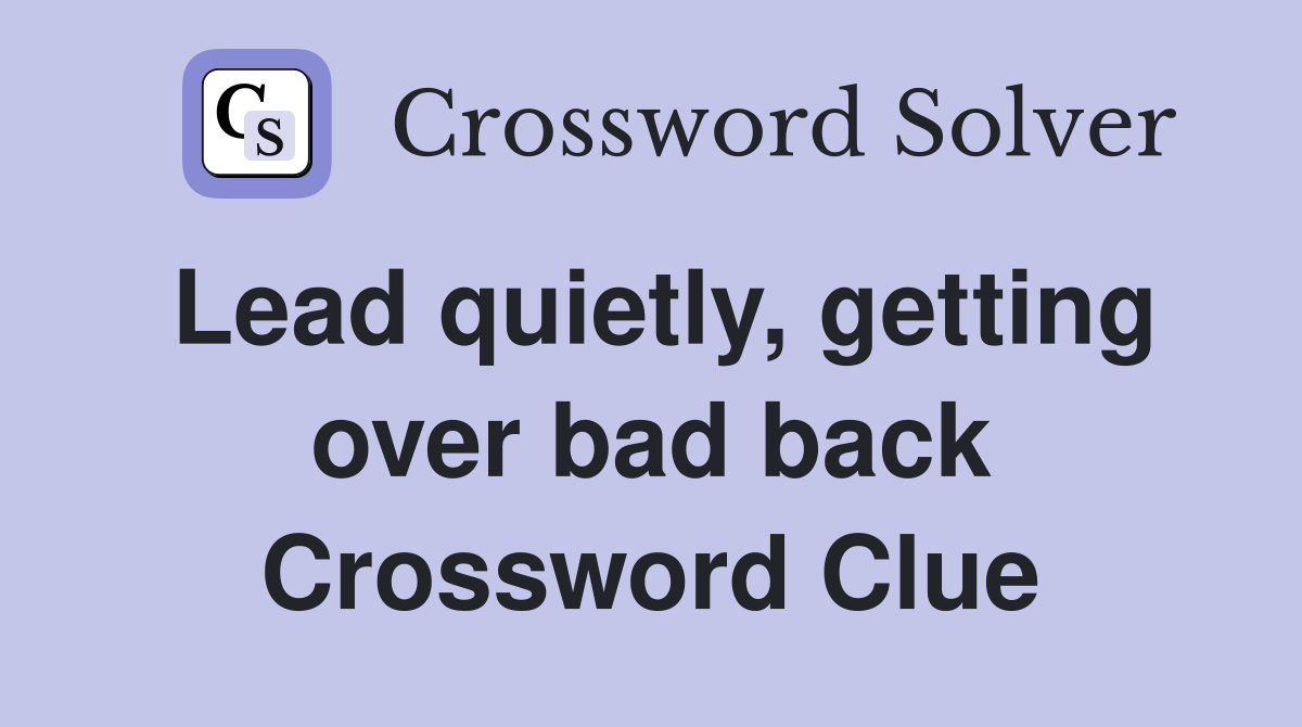 Lead quietly, getting over bad back Crossword Clue