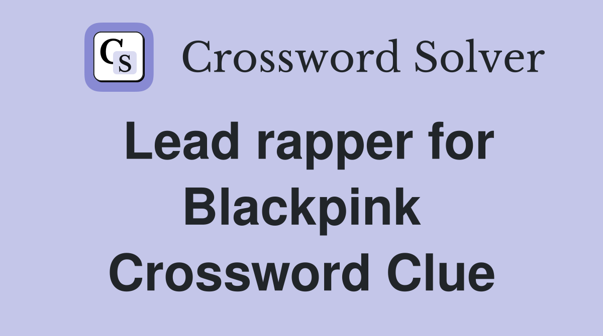Lead rapper for Blackpink Crossword Clue