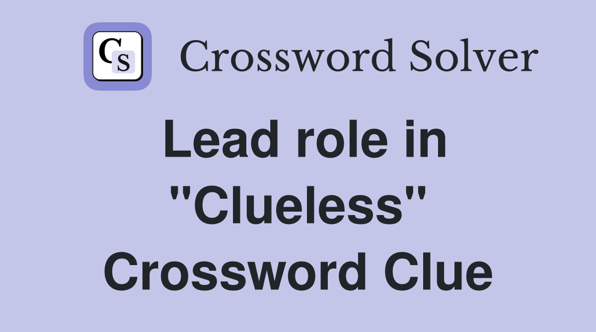 Lead role in "Clueless" Crossword Clue