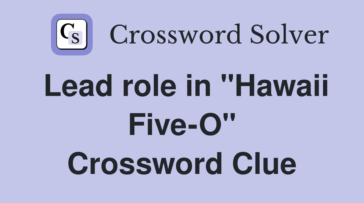 Lead role in "Hawaii Five-O" Crossword Clue