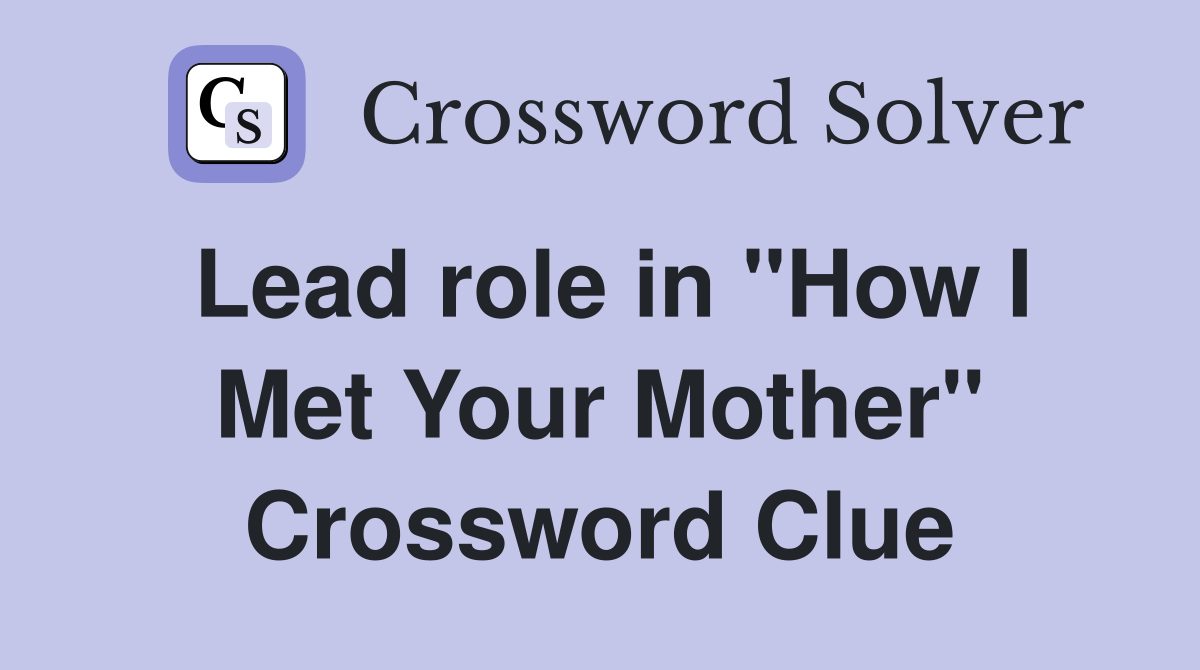 Lead role in "How I Met Your Mother" Crossword Clue
