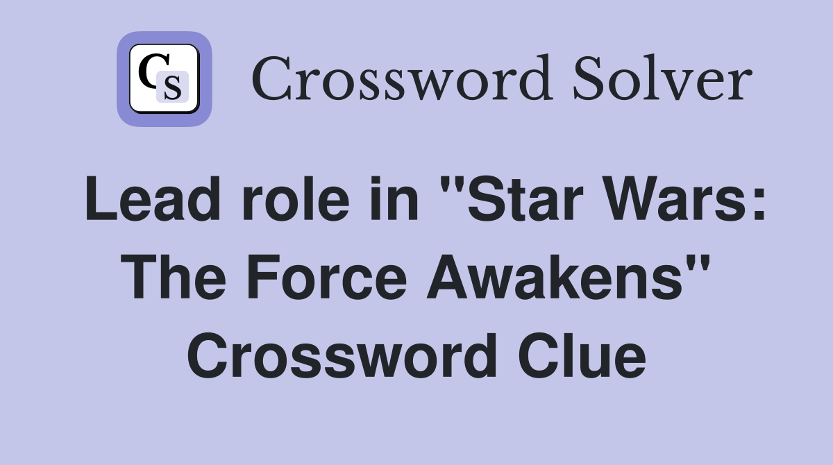Lead role in "Star Wars: The Force Awakens" Crossword Clue