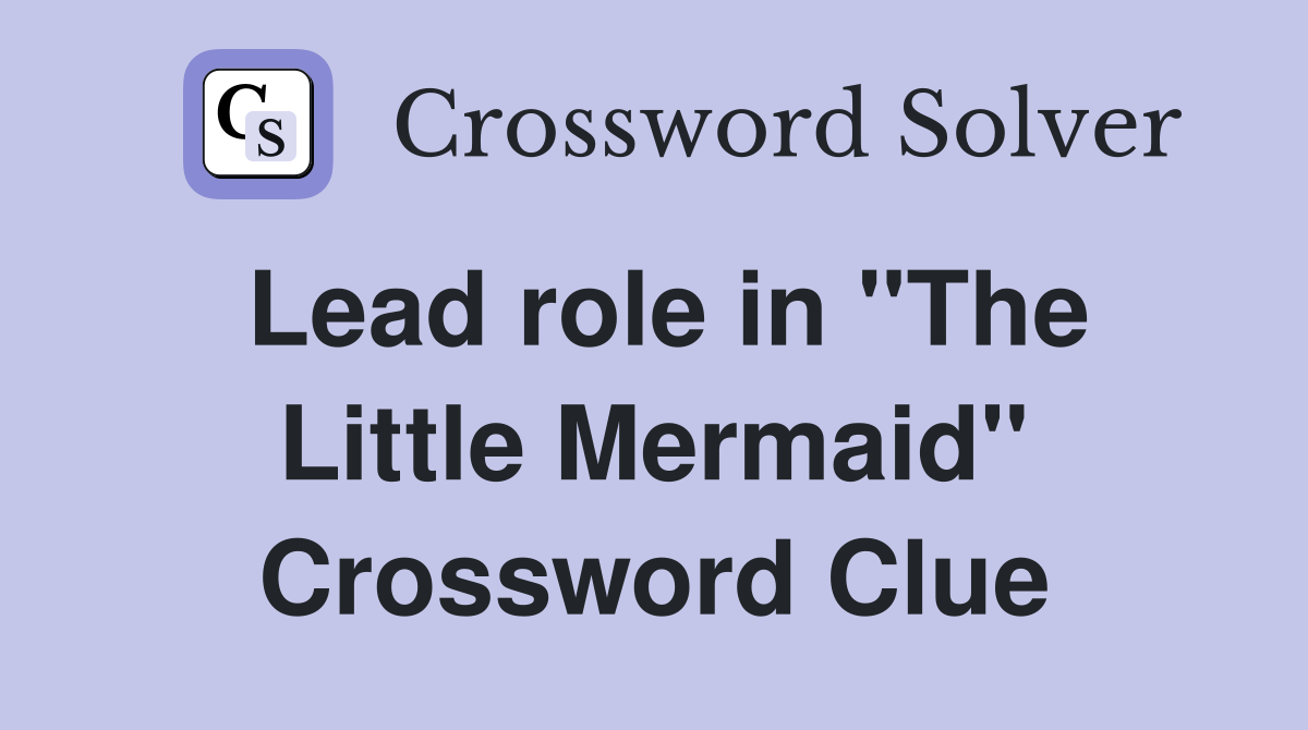 Lead role in "The Little Mermaid" Crossword Clue