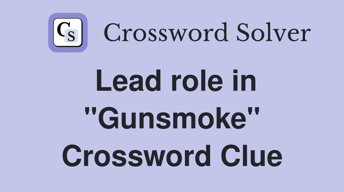 Lead role in ''Gunsmoke'' Crossword Clue