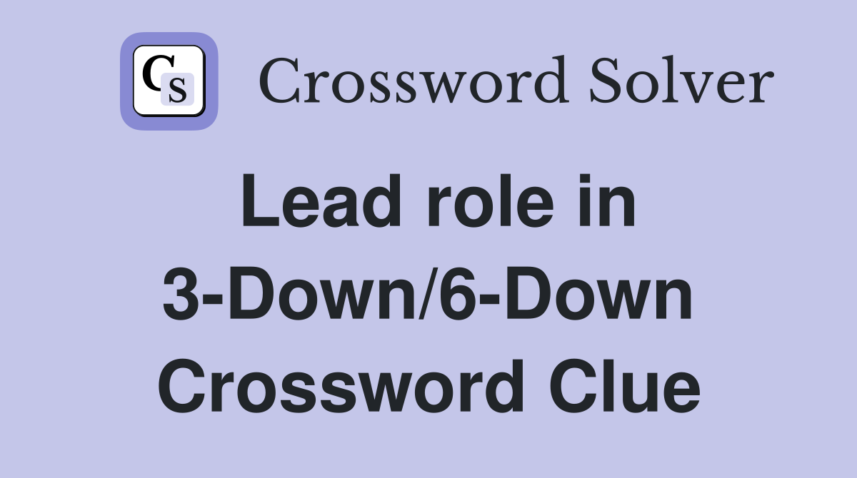 Lead role in 3-Down/6-Down Crossword Clue