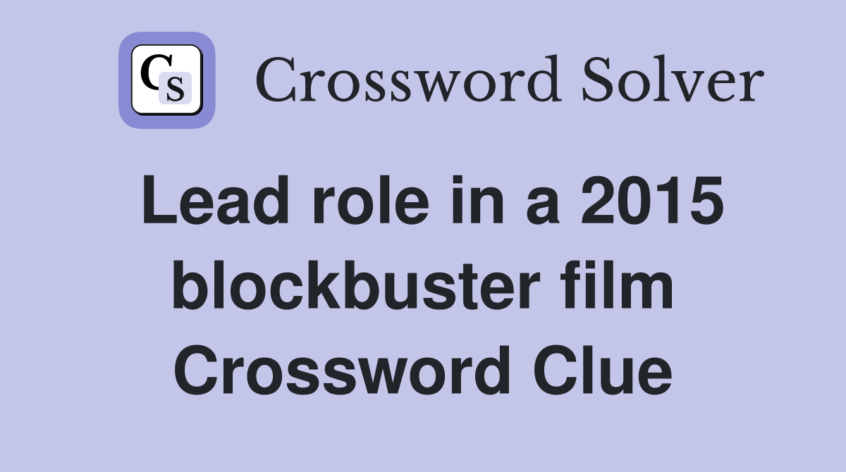 Lead role in a 2015 blockbuster film Crossword Clue