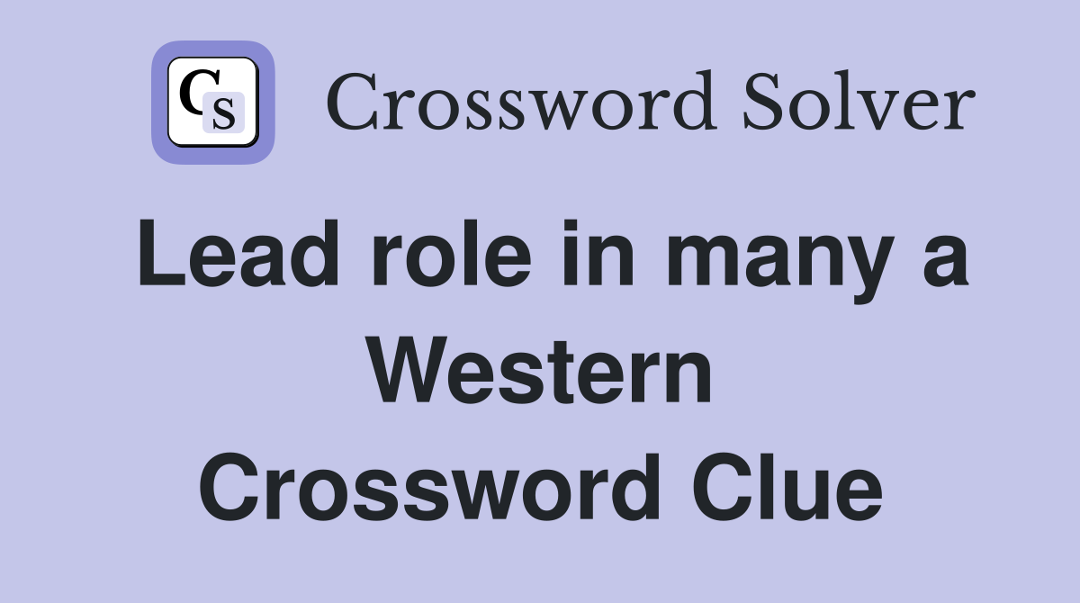 Lead role in many a Western Crossword Clue