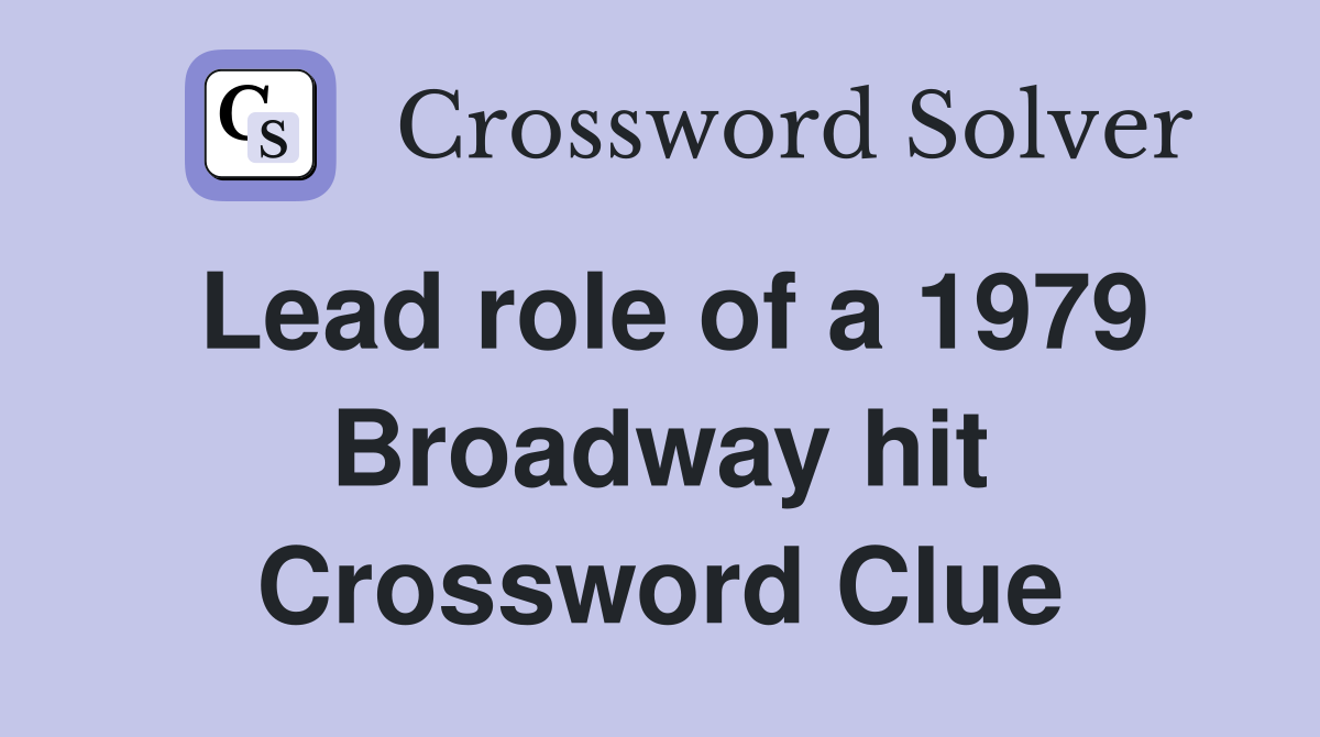 Lead role of a 1979 Broadway hit Crossword Clue