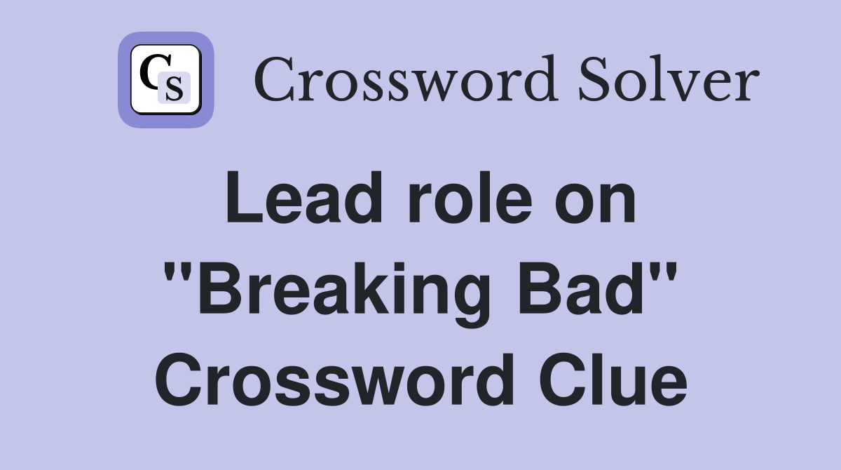 Lead role on "Breaking Bad" Crossword Clue