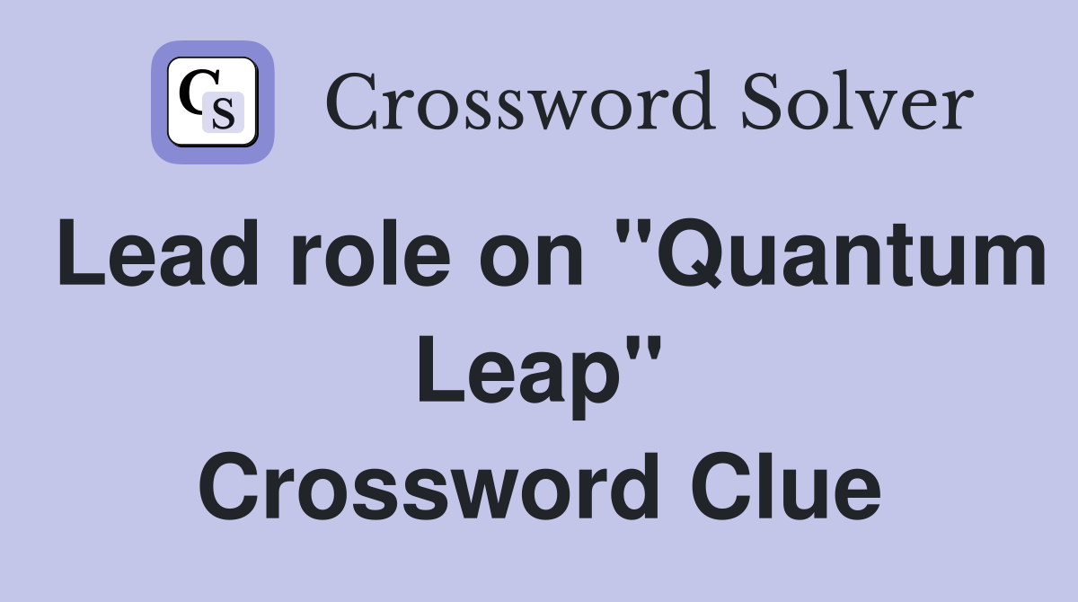 Lead role on "Quantum Leap" Crossword Clue