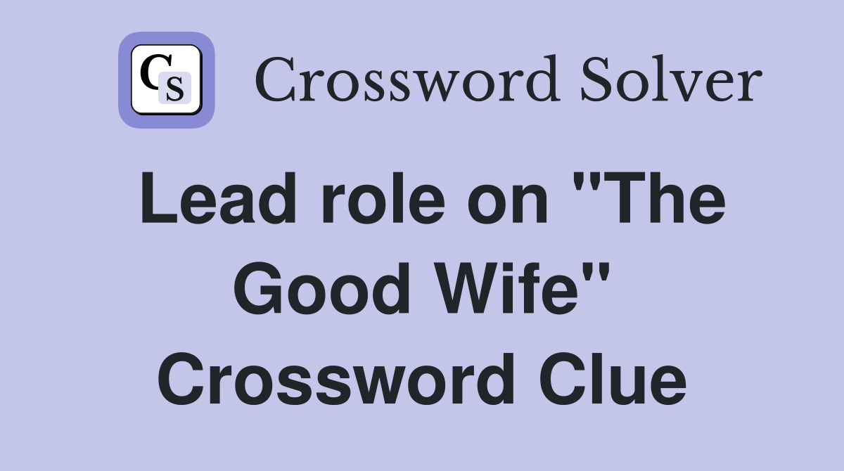 Lead role on "The Good Wife" Crossword Clue