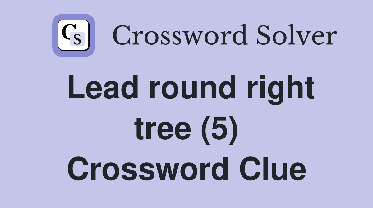 Lead round right tree (5) Crossword Clue