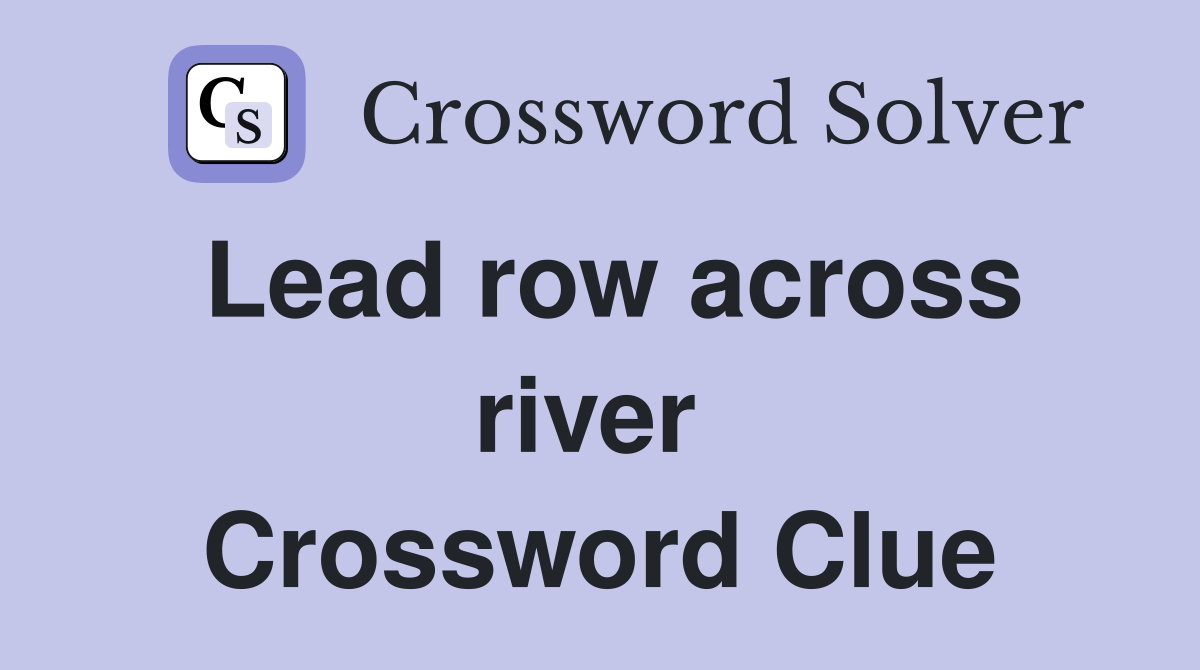 Lead row across river  Crossword Clue