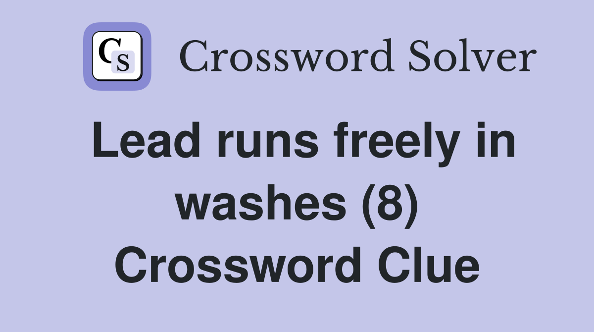 Lead runs freely in washes (8) Crossword Clue
