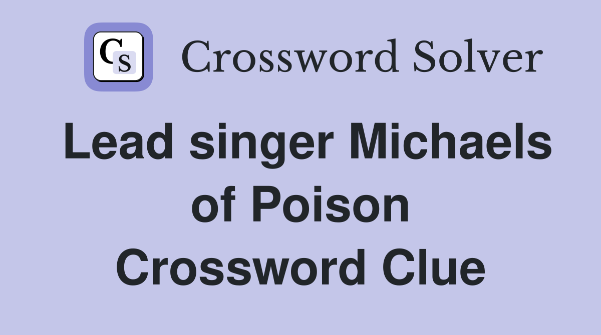 Lead singer Michaels of Poison Crossword Clue