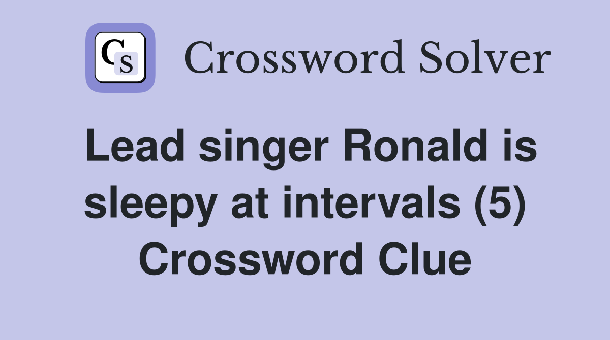 Lead singer Ronald is sleepy at intervals (5) Crossword Clue