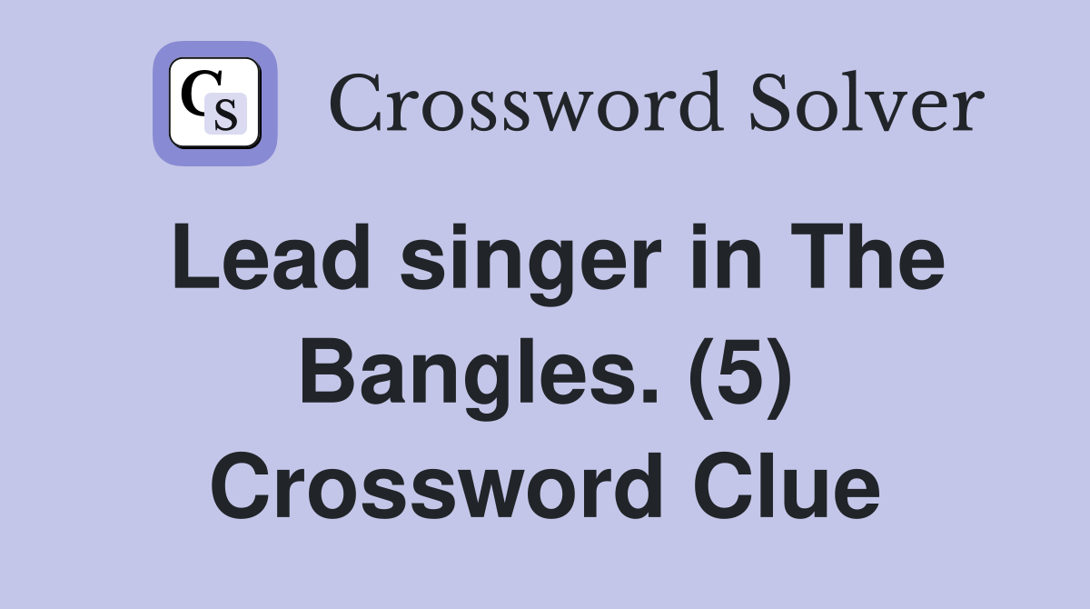 Lead singer in The Bangles. (5) Crossword Clue