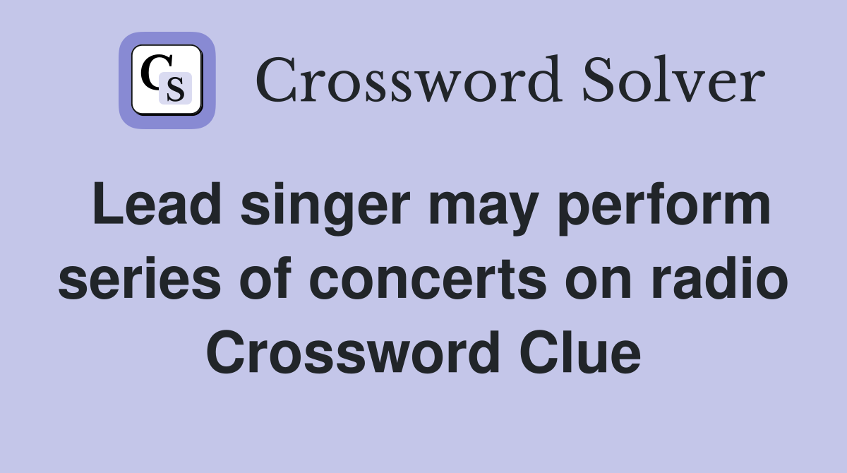 Lead singer may perform series of concerts on radio Crossword Clue