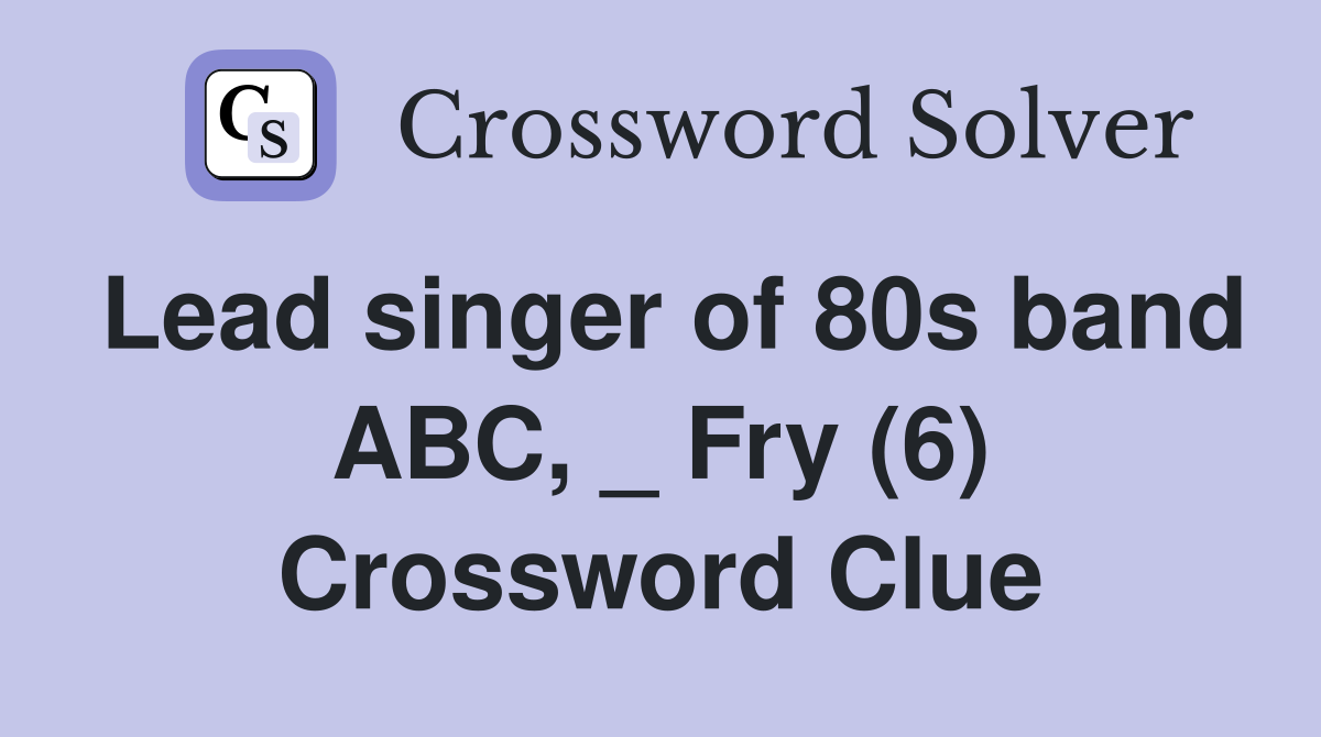 Lead singer of 80s band ABC, _ Fry (6) Crossword Clue