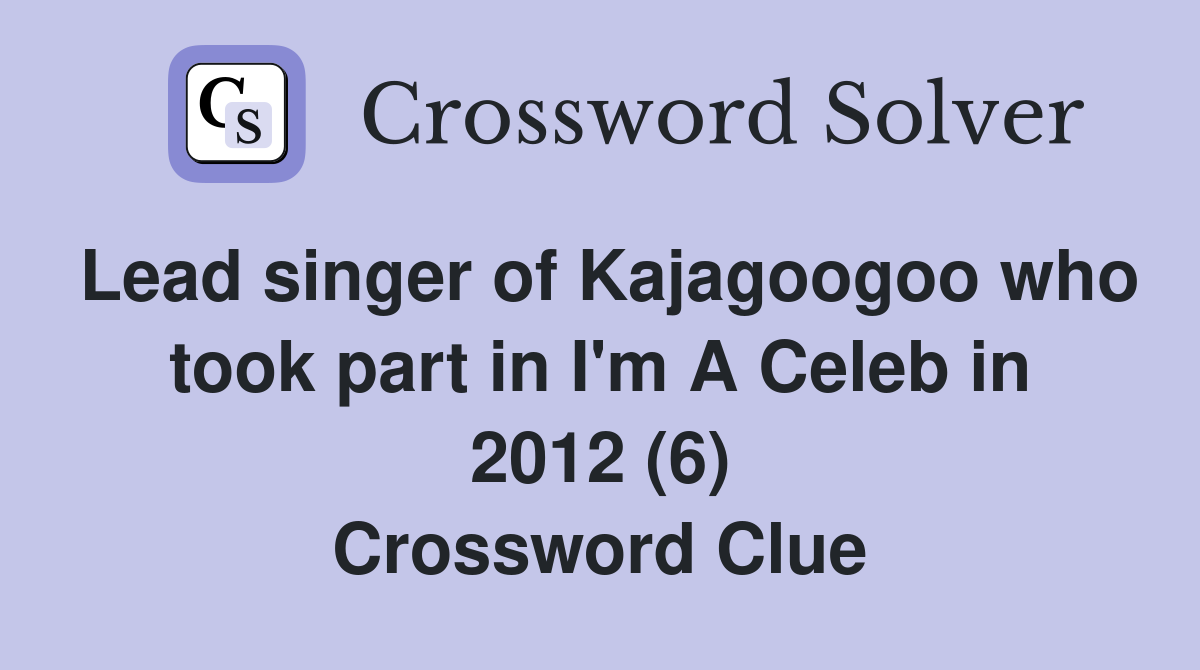 Lead singer of Kajagoogoo who took part in I'm A Celeb in 2012 (6) Crossword Clue