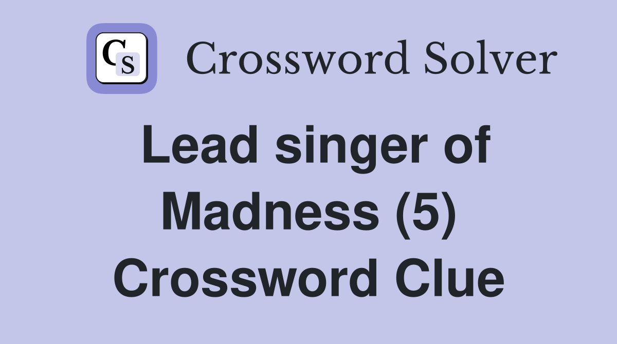 Lead singer of Madness (5) Crossword Clue