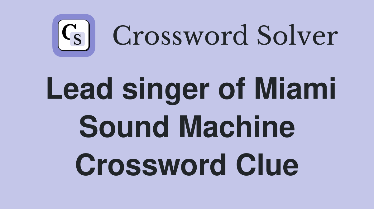Lead singer of Miami Sound Machine Crossword Clue