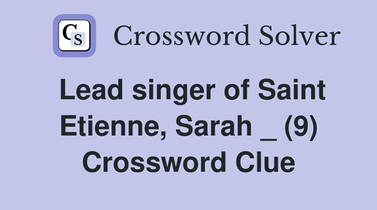 Lead singer of Saint Etienne, Sarah _ (9) Crossword Clue