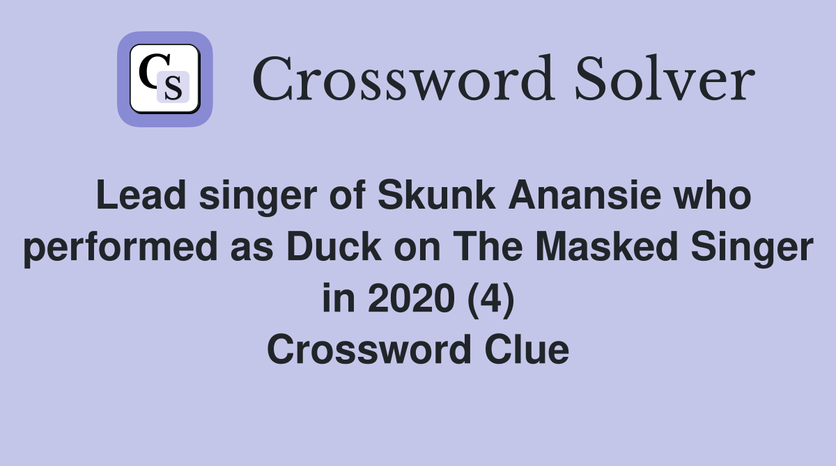 Lead singer of Skunk Anansie who performed as Duck on The Masked Singer in 2020 (4) Crossword Clue