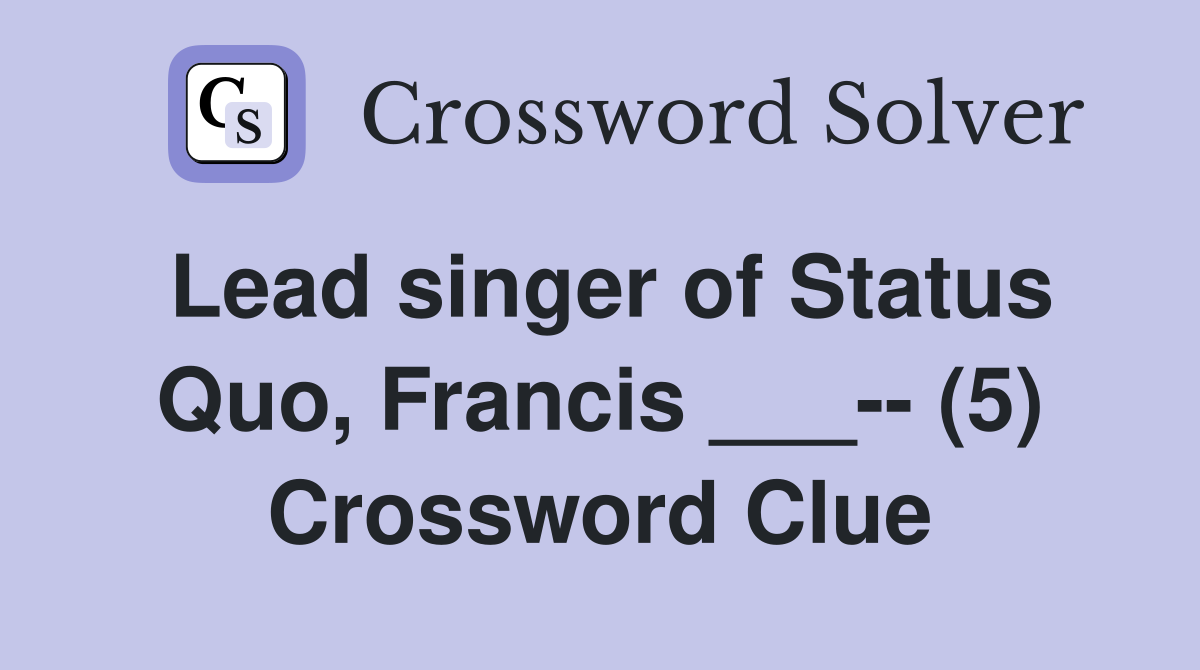 Lead singer of Status Quo, Francis ___-- (5) Crossword Clue