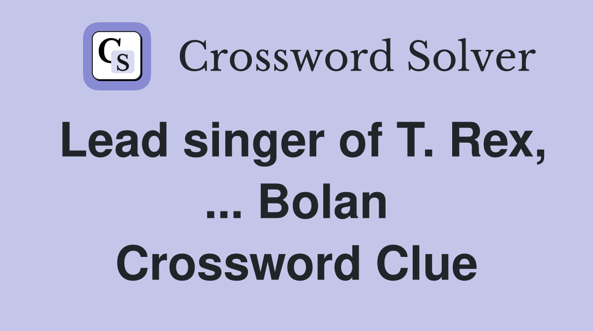 Lead singer of T. Rex, ... Bolan Crossword Clue