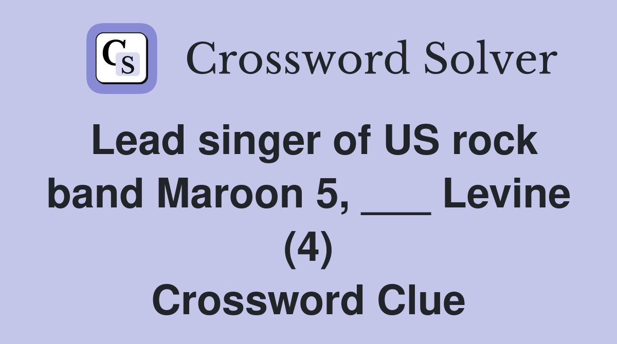 Lead singer of US rock band Maroon 5, ___ Levine (4) Crossword Clue
