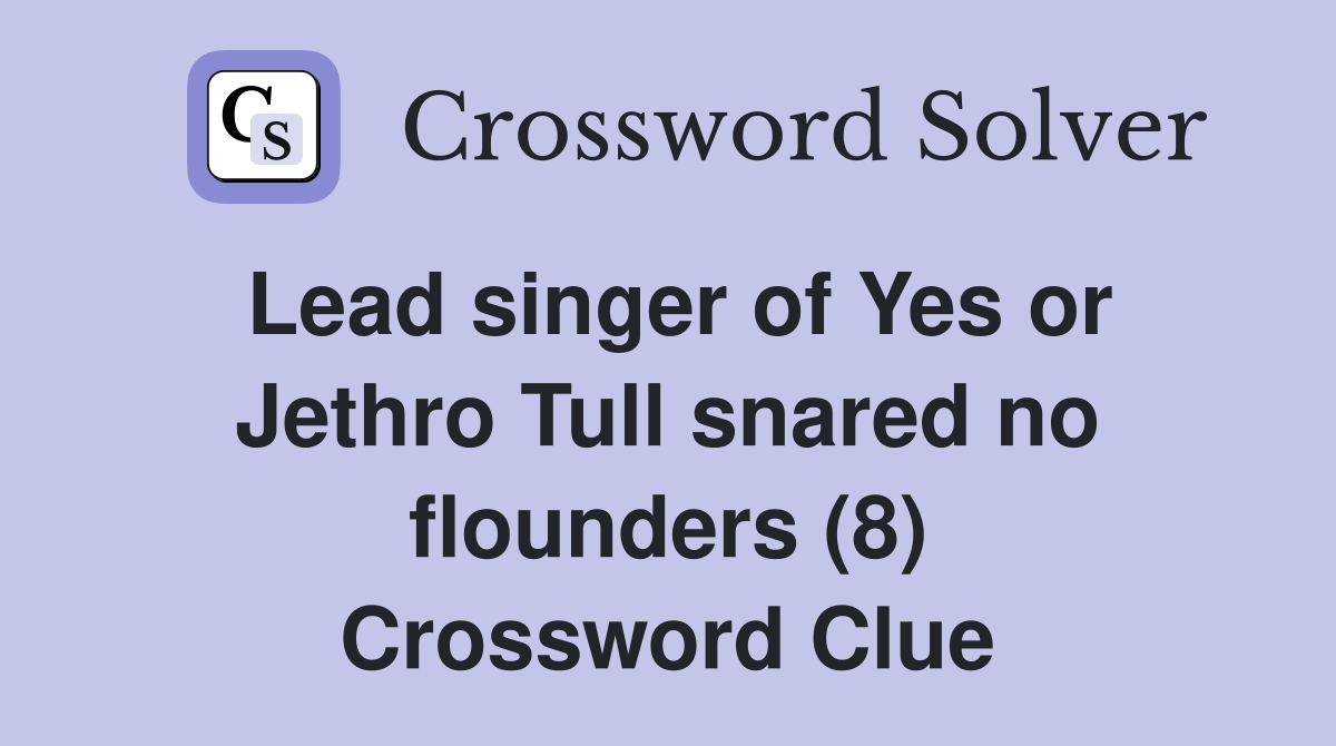 Lead singer of Yes or Jethro Tull snared no flounders (8) Crossword Clue