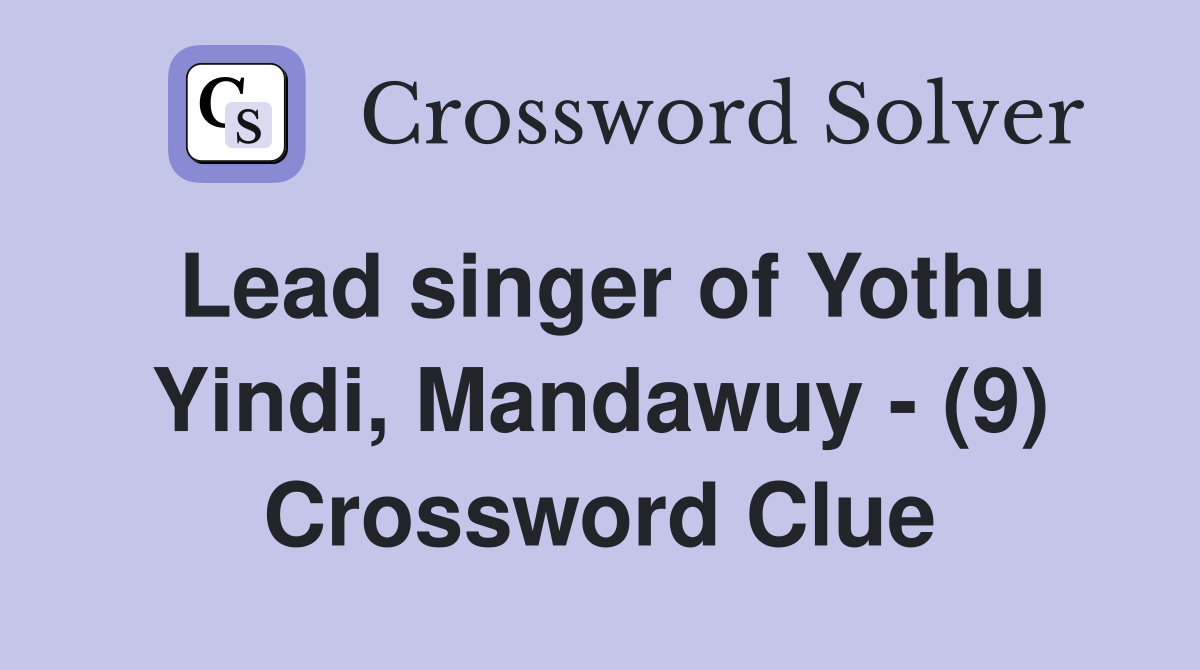 Lead singer of Yothu Yindi, Mandawuy - (9) Crossword Clue