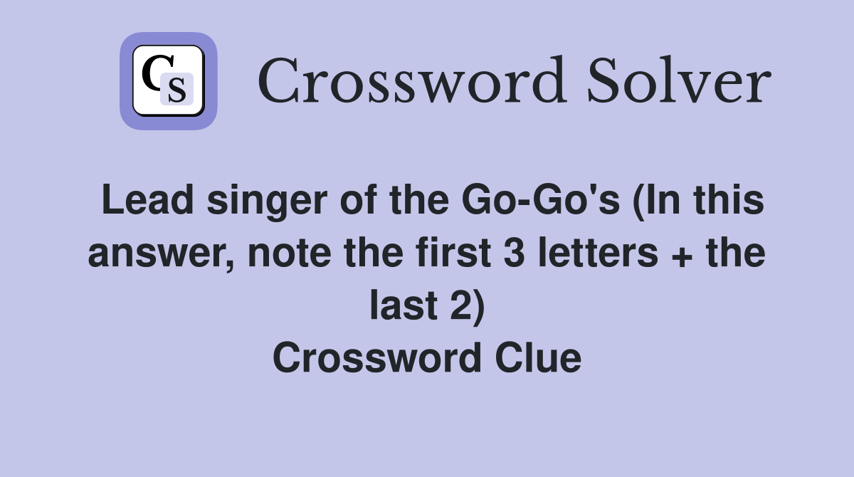 Lead singer of the Go-Go's (In this answer, note the first 3 letters + the last 2) Crossword Clue