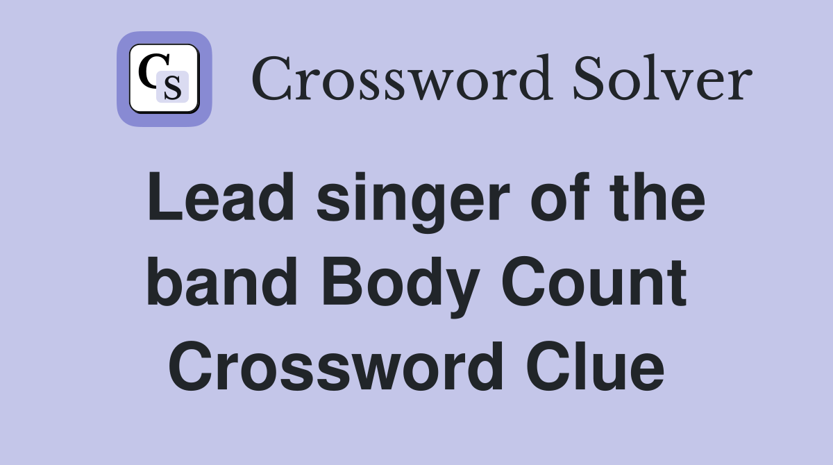 Lead singer of the band Body Count Crossword Clue