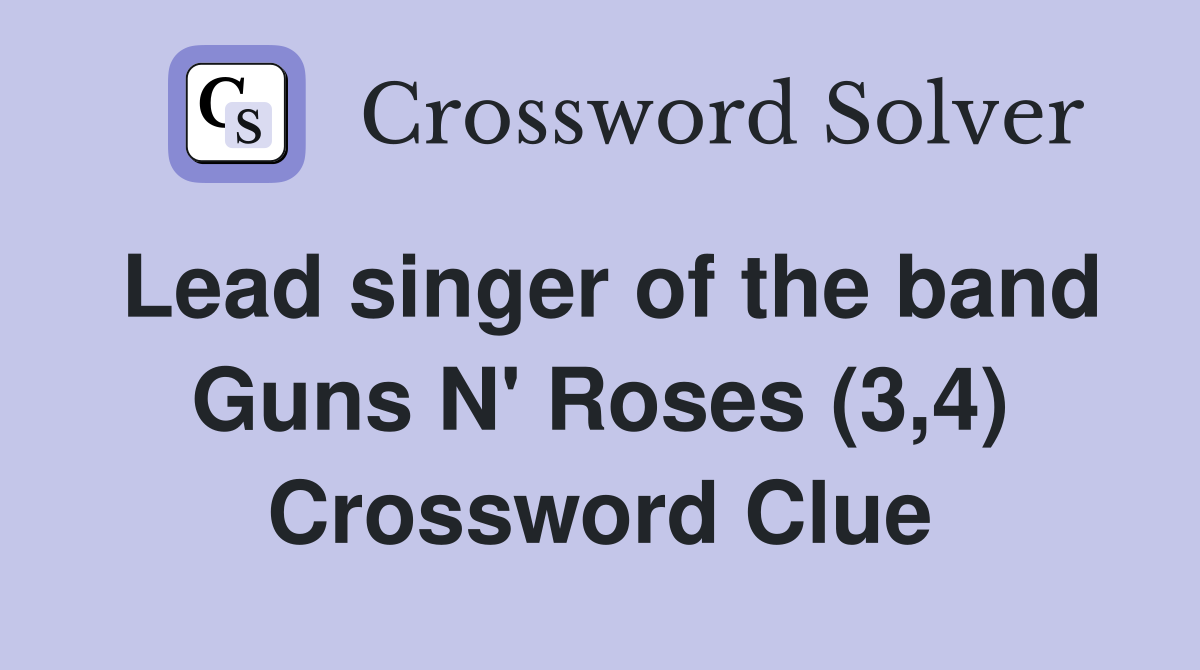 Lead singer of the band Guns N' Roses (3,4) Crossword Clue